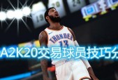 NBA2K20进攻高级技巧解析（如何提高你的进攻水平）